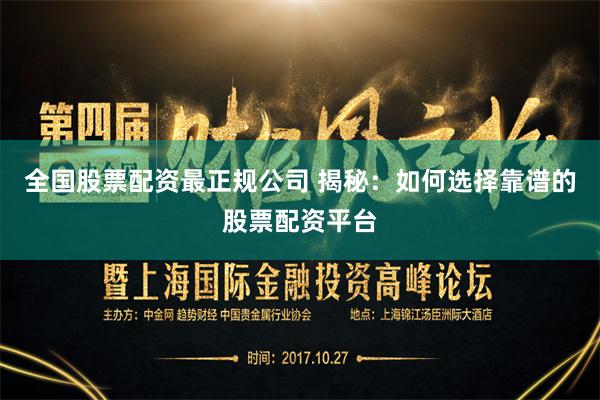 全国股票配资最正规公司 揭秘：如何选择靠谱的股票配资平台