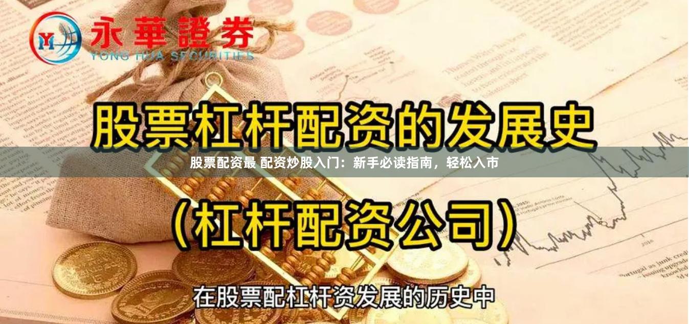 股票配资最 配资炒股入门：新手必读指南，轻松入市