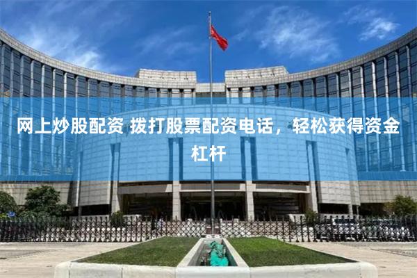 网上炒股配资 拨打股票配资电话,轻松获得资金杠杆
