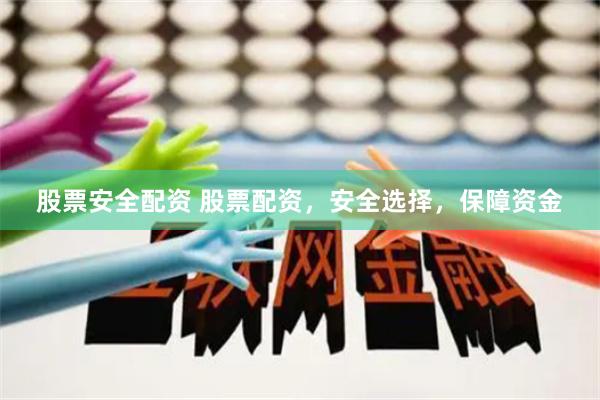 股票安全配资 股票配资，安全选择，保障资金