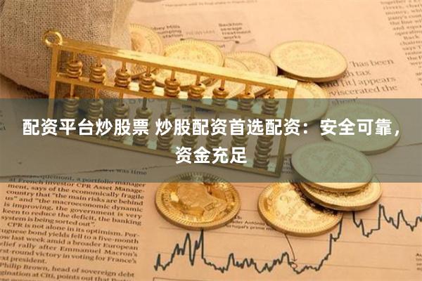 配资平台炒股票 炒股配资首选配资:安全可靠,资金充足