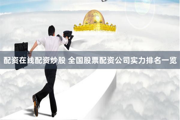 配资在线配资炒股 全国股票配资公司实力排名一览